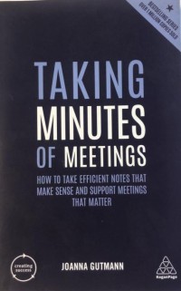 Taking Minutes of Meetings: How to take efficient notes that make sense and support meetings that matter