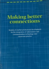 Making Better Connections: Models of teacher professional development for the integration of information and communication technology into classroom practice