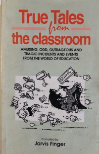 True Tales from the Classroom - Amusing, odd, outrageous and tragic incidents and events from the world of education